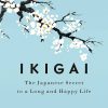 Ikigai: The Japanese Secret to a Long and Happy Life